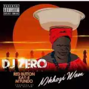 Dj Zero - Mkhozi Wam (Dirty) Ft. Red Button, Kay E & Mfundo